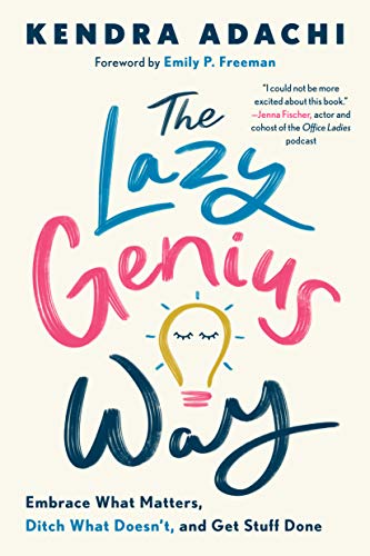 Kendra Adachi The Lazy Genius Way Embrace What Matters Ditch What Doesn't And Get 