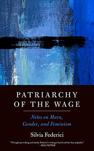 Silvia Federici/Patriarchy of the Wage@ Notes on Marx, Gender, and Feminism