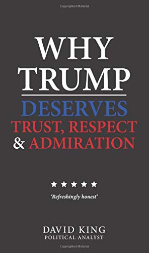 David King/Why Trump Deserves Trust, Respect and Admiration