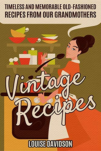 Louise Davidson/Vintage Recipes@ Timeless and Memorable Old-Fashioned Recipes from