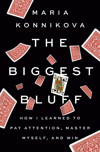 Maria Konnikova/The Biggest Bluff@ How I Learned to Pay Attention, Master Myself, an