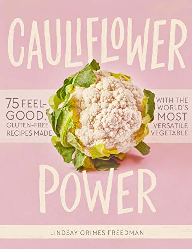 Lindsay Grimes Freedman Cauliflower Power 75 Feel Good Gluten Free Recipes Made With The W 