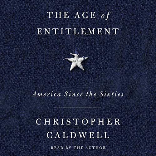 Christopher Caldwell The Age Of Entitlement America Since The Sixties 