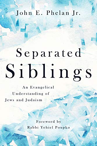 John E. Phelan Separated Siblings An Evangelical Understanding Of Jews And Judaism 