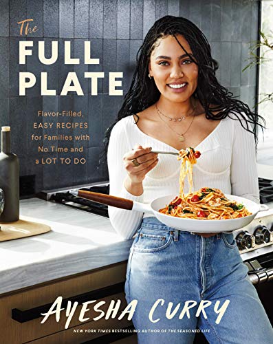 Ayesha Curry/The Full Plate@Flavor-Filled, Easy Recipes for Families with No Time and a Lot to Do