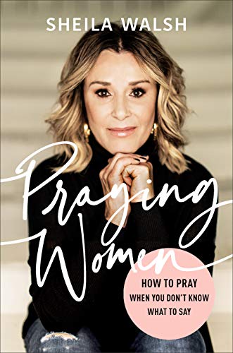 Sheila Walsh/Praying Women@ How to Pray When You Don't Know What to Say
