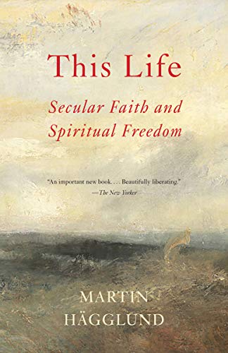Martin H?gglund This Life Secular Faith And Spiritual Freedom 