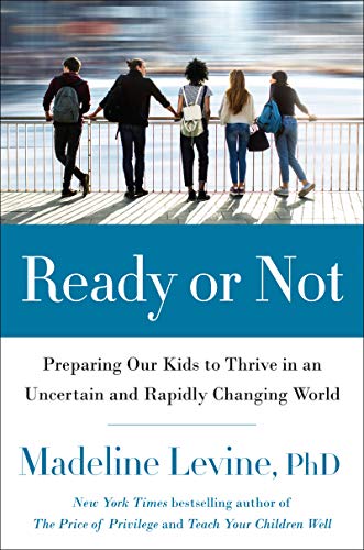 Madeline Levine/Ready or Not@ Preparing Our Kids to Thrive in an Uncertain and