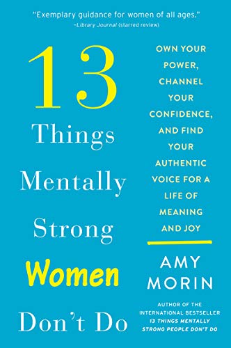 Amy Morin/13 Things Mentally Strong Women Don't Do@Own Your Power, Channel Your Confidence, and Find