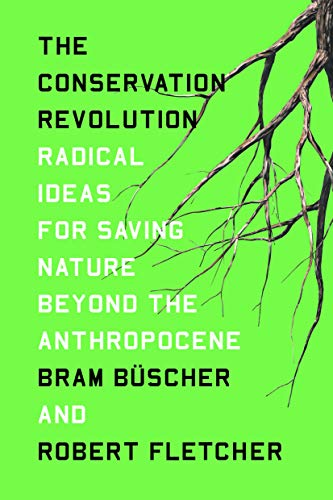 Bram Buscher/The Conservation Revolution@ Radical Ideas for Saving Nature Beyond the Anthro