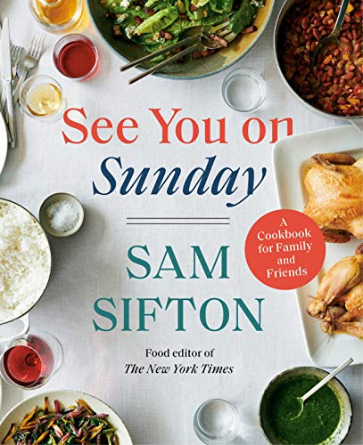 Sam Sifton See You On Sunday A Cookbook For Family And Friends 