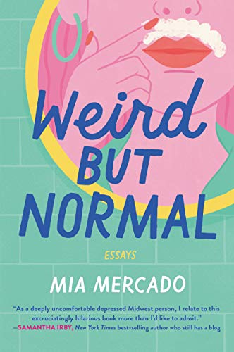 Mia Mercado/Weird But Normal@Essays on the Awkward, Uncomfortable, Surprisingl