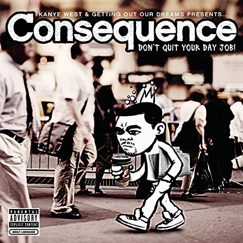 Consequence Don't Quit Your Day Job Explicit Version Feat. Kanye West 