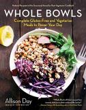 Allison Day Whole Bowls Complete Gluten Free And Vegetarian Meals To Powe 