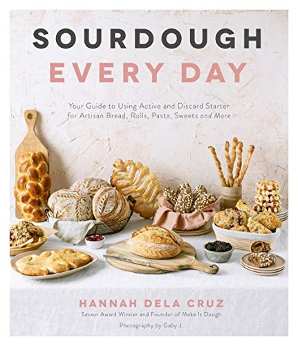 Hannah Dela Cruz/Sourdough Every Day@Your Guide to Using Active and Discard Starter for Artisan Bread, Rolls, Pasta, Sweets, and More