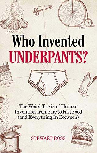 Stewart Ross/Who Invented Underpants?@The Weird Trivia of Human Invention, from Fire to