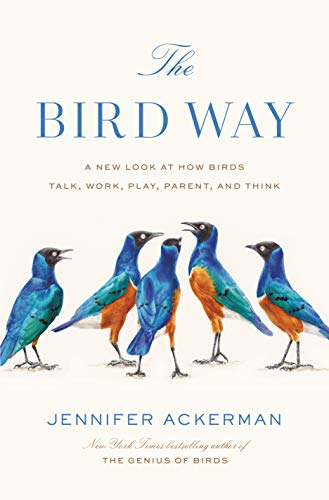 Jennifer Ackerman/The Bird Way@A New Look at How Birds Talk, Work, Play, Parent, and Think