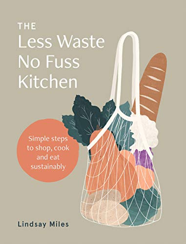 Lindsay Miles/The Less Waste, No Fuss Kitchen@Back-To-Basics Kitchen Ideas to Fight Waste, Reduce Plastic and Make Great Food