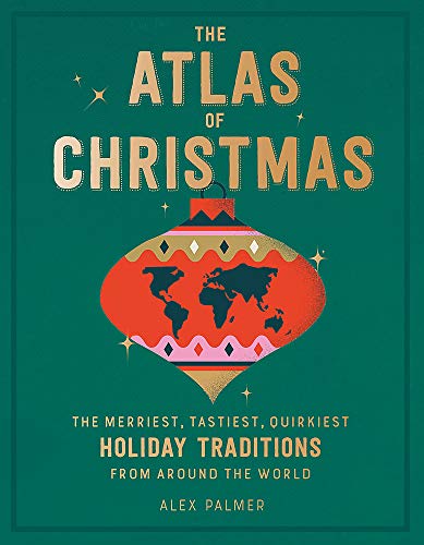 Alex Palmer/The Atlas of Christmas@The Merriest, Tastiest, Quirkiest Holiday Traditions From Around the World