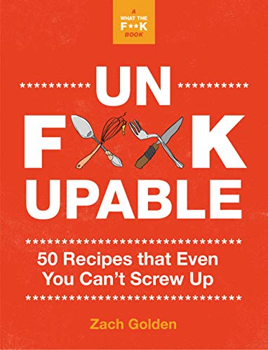 Zach Golden/Unfuckupable@50 Recipes That Even You Can't Screw Up, a What the F*@# Should I Make for Dinner? Sequel