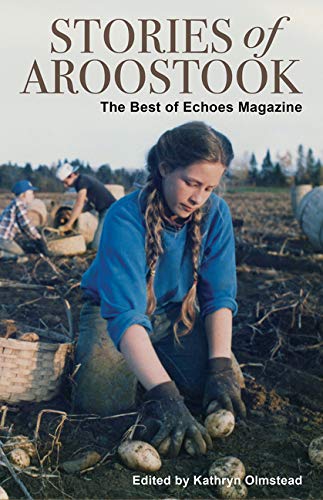 Kathryn Olmstead Stories Of Aroostook The Best Of Echoes Magazine 