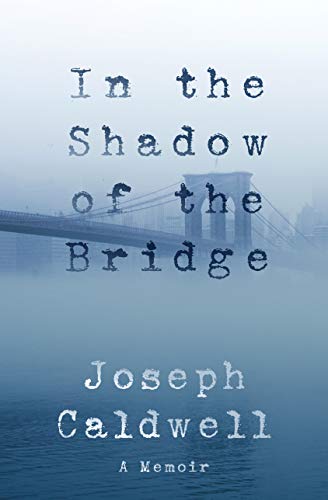 Joseph Caldwell/In the Shadow of the Bridge@A Memoir