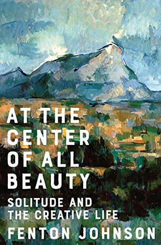 Fenton Johnson/At the Center of All Beauty@ Solitude and the Creative Life