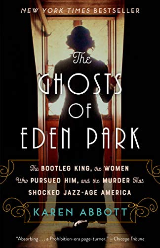 Karen Abbott/The Ghosts of Eden Park@The Bootleg King, the Women Who Pursued Him, and the Murder that Shocked Jazz-Age America