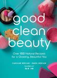 Caroline Bercaw Good Clean Beauty Over 100 Natural Recipes For A Glowing Beautiful 