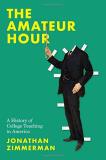 Jonathan Zimmerman The Amateur Hour A History Of College Teaching In America 