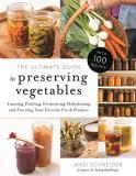 Angi Schneider The Ultimate Guide To Preserving Vegetables Canning Pickling Fermenting Dehydrating And Fr 