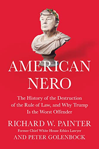 Richard Painter American Nero The History Of The Destruction Of The Rule Of Law 