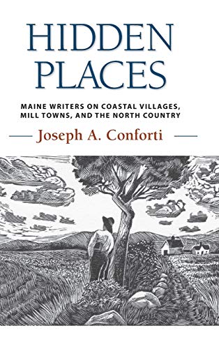 Joseph A. Conforti Hidden Places Maine Writers On Coastal Villages Mill Towns An 