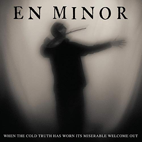 En Minor/When The Cold Truth Has Worn Its Miserable Welcome Out
