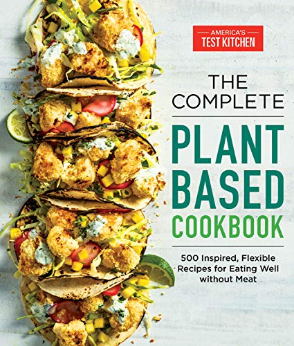 America's Test Kitchen/The Complete Plant-Based Cookbook@500 Inspired, Flexible Recipes for Eating Well Wi