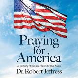 Robert Jeffress Praying For America 40 Inspiring Stories And Prayers For Our Nation 