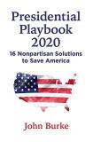 John Burke Presidential Playbook 2020 16 Nonpartisan Solutions To Save America 