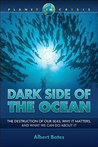 Bates Dark Side Of The Ocean The Destruction Of Our Seas Why It Matters And 