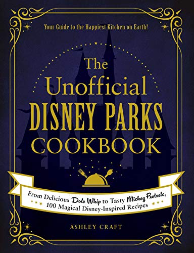 Ashley Craft The Unofficial Disney Parks Cookbook From Delicious Dole Whip To Tasty Mickey Pretzels 