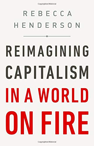 Rebecca Henderson/Reimagining Capitalism in a World on Fire