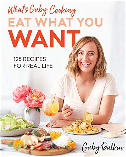 Gaby Dalkin What's Gaby Cooking Eat What You Want 125 Recipes For Real Life 