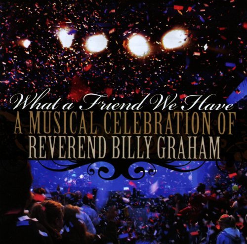 What A Friend We Have Musical Celebration Of Reverend Billy Graham 