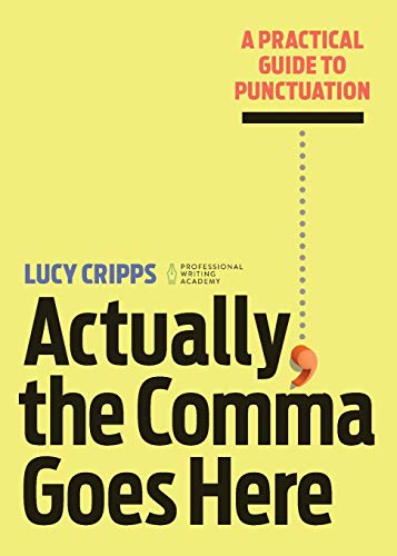 Lucy Cripps/Actually, the Comma Goes Here@ A Practical Guide to Punctuation