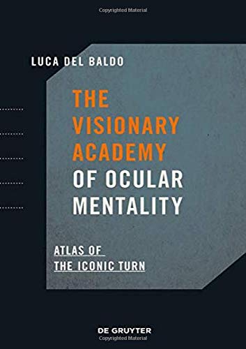 Luca Del Baldo The Visionary Academy Of Ocular Mentality Atlas Of The Iconic Turn 
