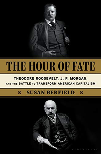 Susan Berfield/The Hour of Fate@Theodore Roosevelt, J.P. Morgan, and the Battle t