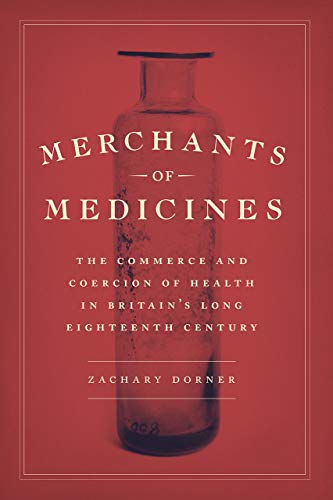 Zachary Dorner Merchants Of Medicines The Commerce And Coercion Of Health In Britain's 