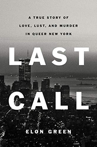 Elon Green/Last Call@A True Story of Love, Lust, and Murder in Queer N