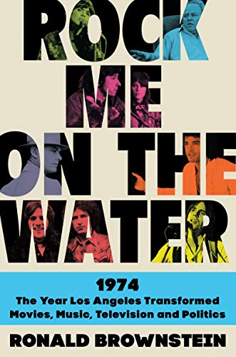 Ronald Brownstein/Rock Me on the Water@1974-The Year Los Angeles Transformed Movies, Mus
