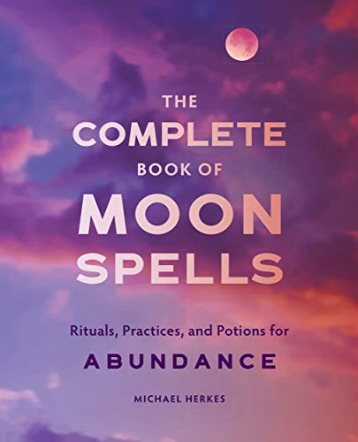 Michael Herkes/The Complete Book of Moon Spells@ Rituals, Practices, and Potions for Abundance