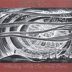 Bill Nelson/Whistling While The World Turns